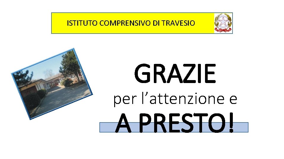 ISTITUTO COMPRENSIVO DI TRAVESIO GRAZIE per l’attenzione e A PRESTO! 