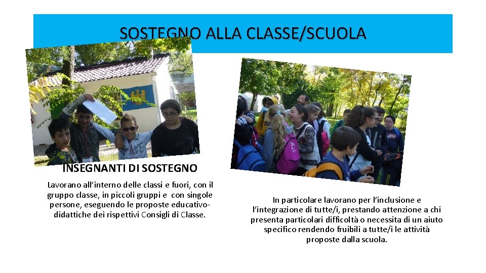 SOSTEGNO ALLA CLASSE/SCUOLA INSEGNANTI DI SOSTEGNO Lavorano all’interno delle classi e fuori, con il