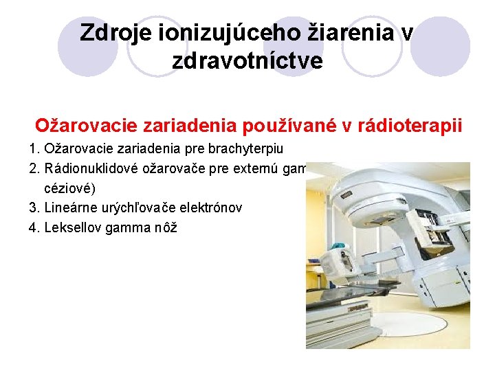 Zdroje ionizujúceho žiarenia v zdravotníctve Ožarovacie zariadenia používané v rádioterapii 1. Ožarovacie zariadenia pre