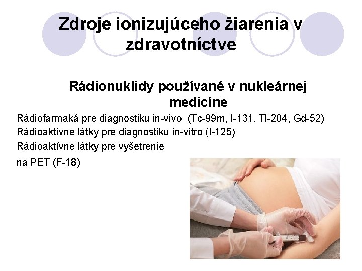 Zdroje ionizujúceho žiarenia v zdravotníctve Rádionuklidy používané v nukleárnej medicíne Rádiofarmaká pre diagnostiku in-vivo