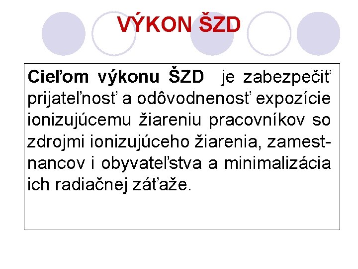 VÝKON ŠZD Cieľom výkonu ŠZD je zabezpečiť prijateľnosť a odôvodnenosť expozície ionizujúcemu žiareniu pracovníkov