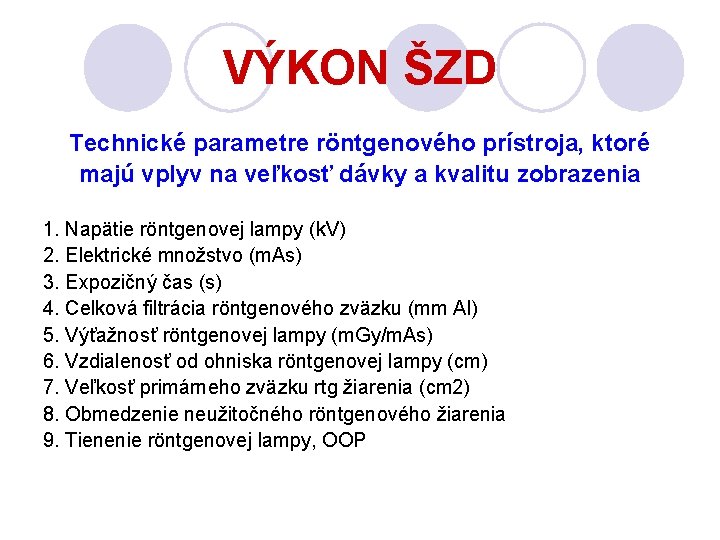 VÝKON ŠZD Technické parametre röntgenového prístroja, ktoré majú vplyv na veľkosť dávky a kvalitu