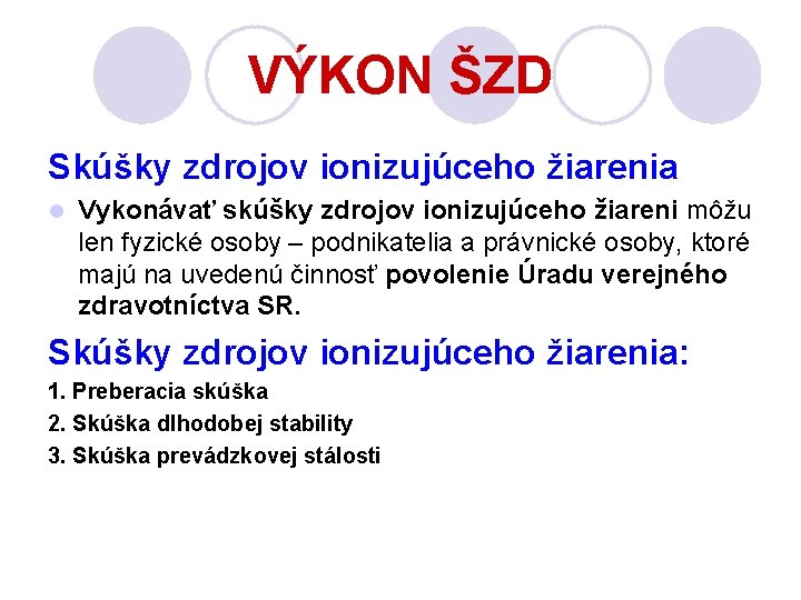 VÝKON ŠZD Skúšky zdrojov ionizujúceho žiarenia l Vykonávať skúšky zdrojov ionizujúceho žiareni môžu len