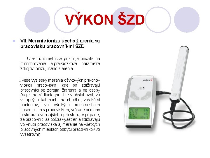 VÝKON ŠZD l VII. Meranie ionizujúceho žiarenia na pracovisku pracovníkmi ŠZD Uviesť dozimetrické prístroje