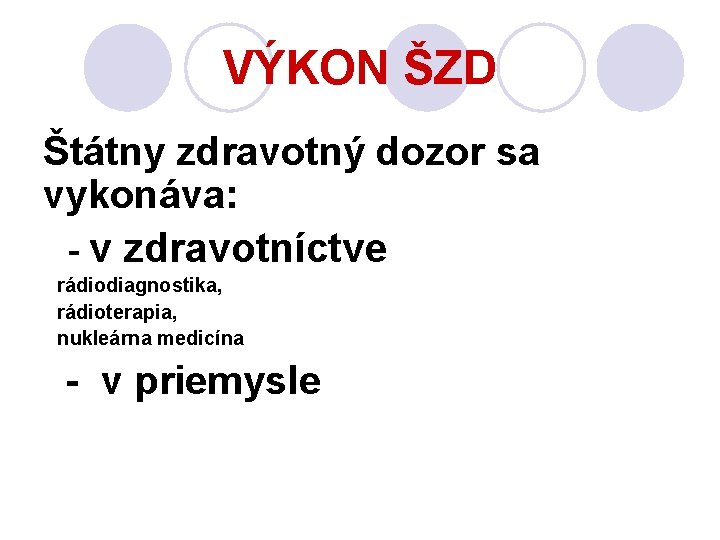 VÝKON ŠZD Štátny zdravotný dozor sa vykonáva: - v zdravotníctve rádiodiagnostika, rádioterapia, nukleárna medicína