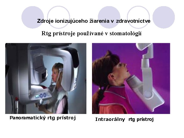 Zdroje ionizujúceho žiarenia v zdravotníctve Rtg prístroje používané v stomatológií Panoramatický rtg prístroj Intraorálny