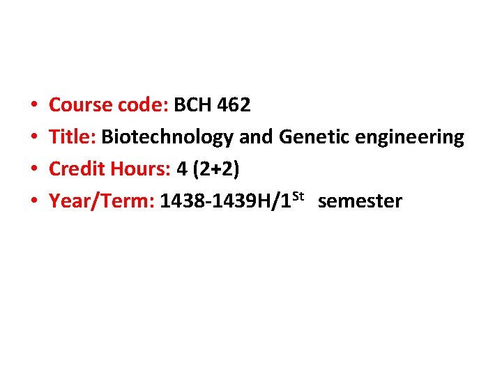  • • Course code: BCH 462 Title: Biotechnology and Genetic engineering Credit Hours: