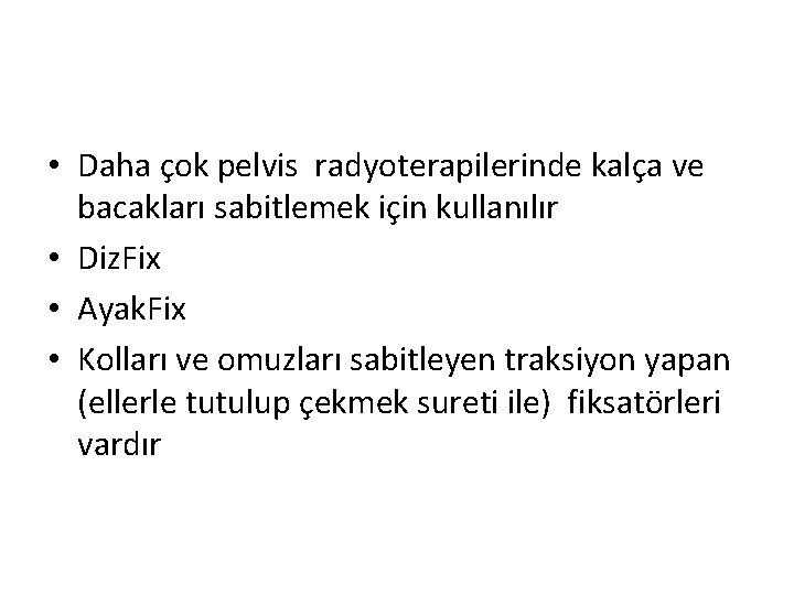  • Daha çok pelvis radyoterapilerinde kalça ve bacakları sabitlemek için kullanılır • Diz.