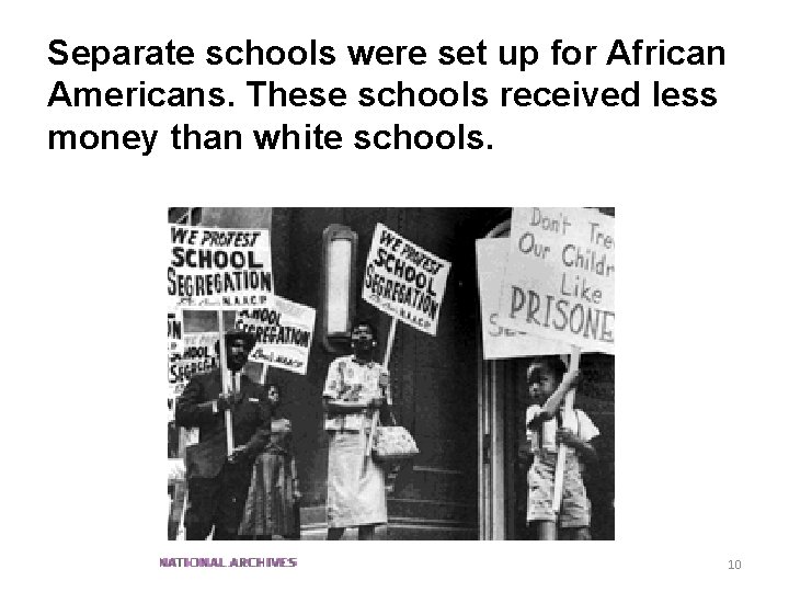 Separate schools were set up for African Americans. These schools received less money than
