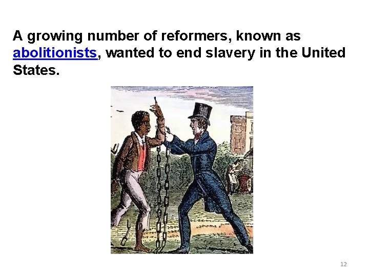 A growing number of reformers, known as abolitionists, wanted to end slavery in the