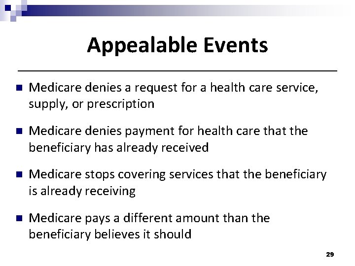 Appealable Events n Medicare denies a request for a health care service, supply, or