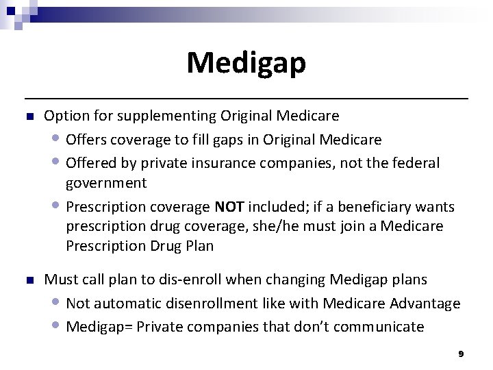 Medigap n Option for supplementing Original Medicare • Offers coverage to fill gaps in