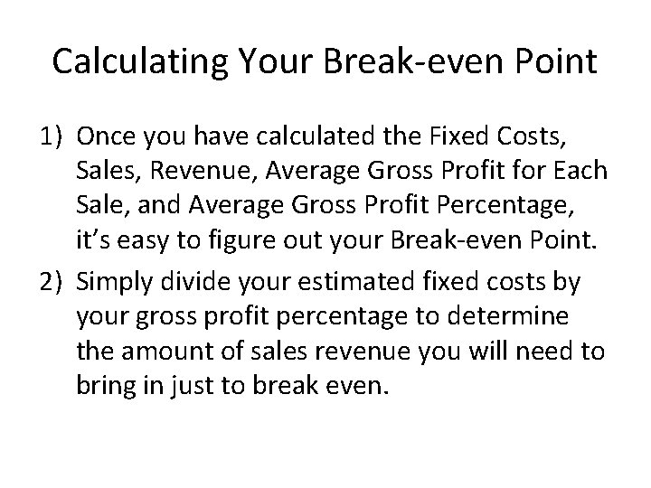 Calculating Your Break-even Point 1) Once you have calculated the Fixed Costs, Sales, Revenue,