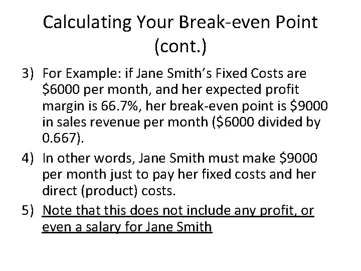 Calculating Your Break-even Point (cont. ) 3) For Example: if Jane Smith’s Fixed Costs
