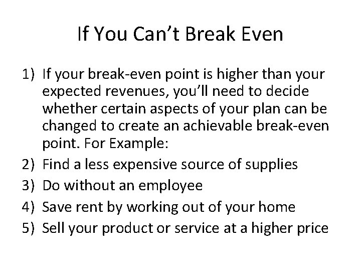 If You Can’t Break Even 1) If your break-even point is higher than your