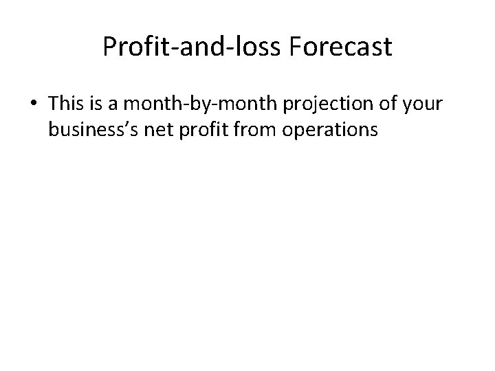 Profit-and-loss Forecast • This is a month-by-month projection of your business’s net profit from
