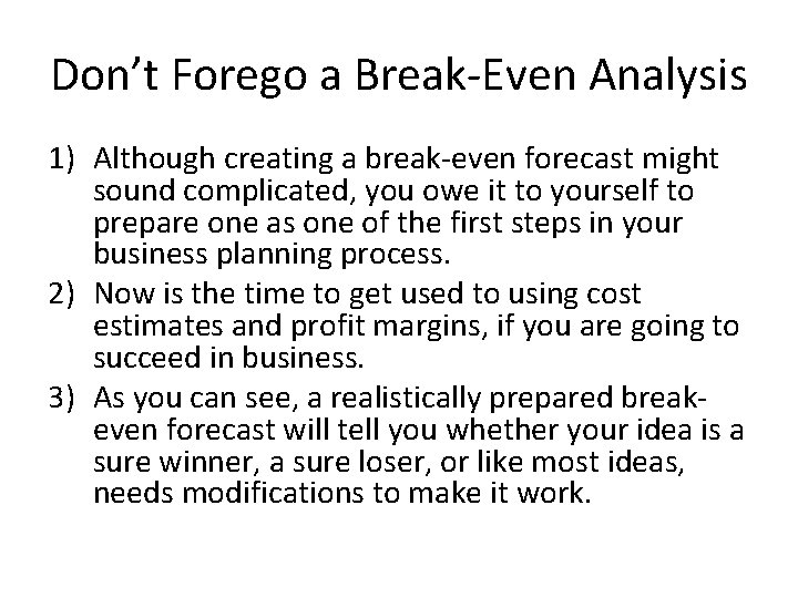 Don’t Forego a Break-Even Analysis 1) Although creating a break-even forecast might sound complicated,