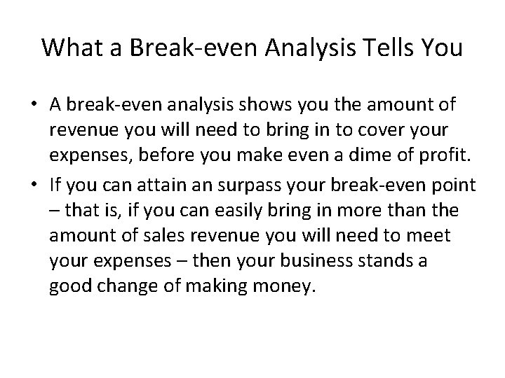 What a Break-even Analysis Tells You • A break-even analysis shows you the amount