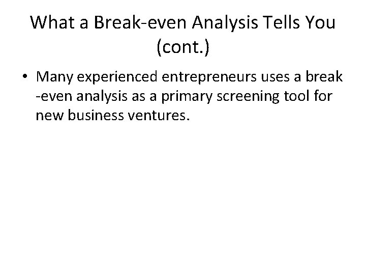 What a Break-even Analysis Tells You (cont. ) • Many experienced entrepreneurs uses a