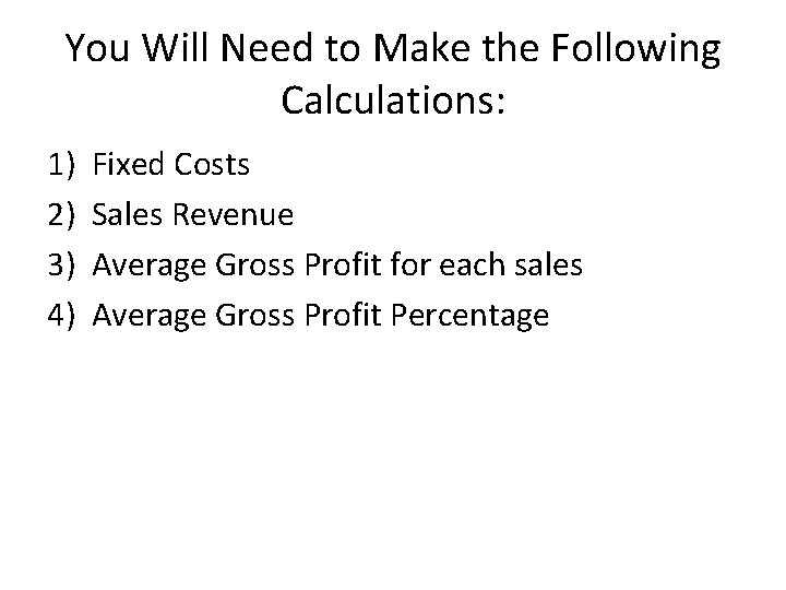 You Will Need to Make the Following Calculations: 1) 2) 3) 4) Fixed Costs