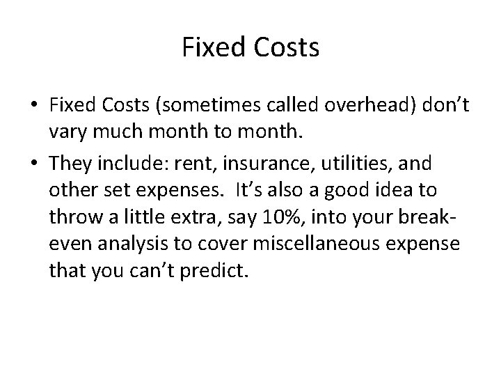 Fixed Costs • Fixed Costs (sometimes called overhead) don’t vary much month to month.