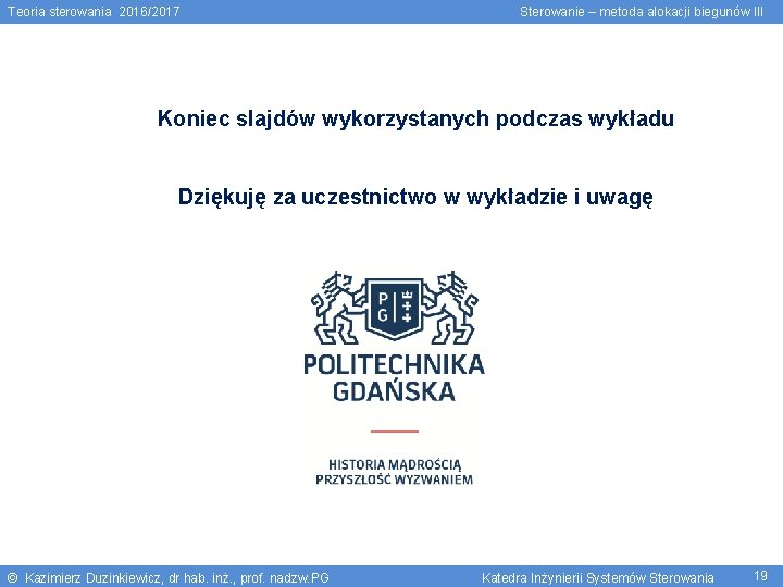 Teoria sterowania 2016/2017 Sterowanie – metoda alokacji biegunów III Koniec slajdów wykorzystanych podczas wykładu