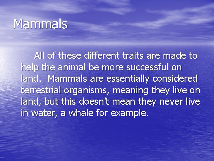 Mammals All of these different traits are made to help the animal be more