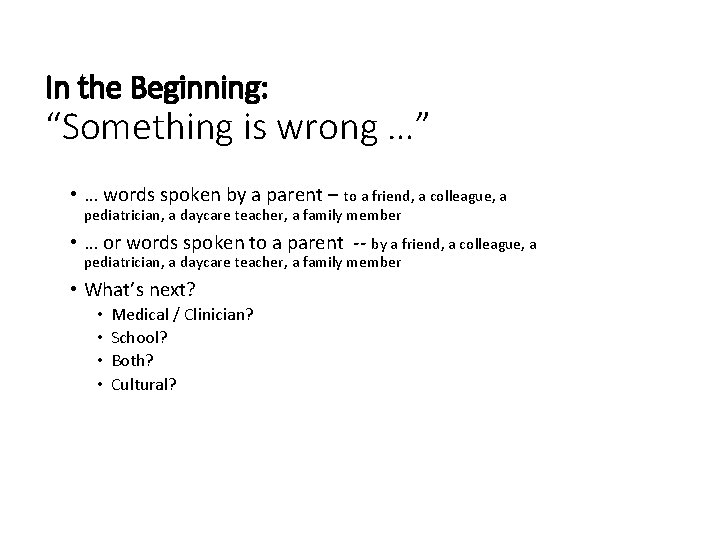 In the Beginning: “Something is wrong …” • … words spoken by a parent