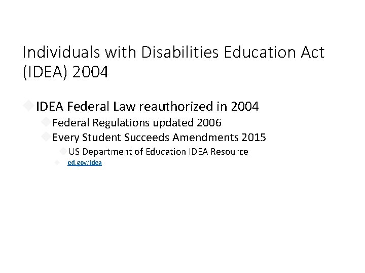 Individuals with Disabilities Education Act (IDEA) 2004 IDEA Federal Law reauthorized in 2004 Federal