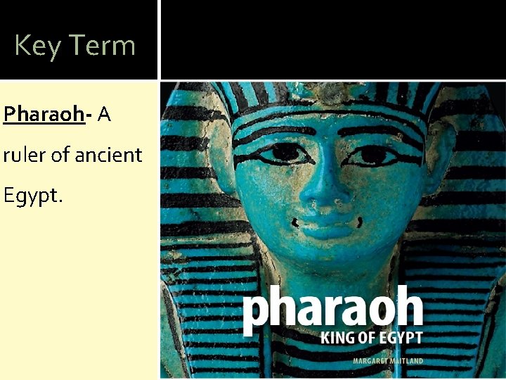 Key Term Pharaoh- A ruler of ancient Egypt. 