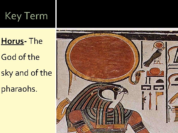 Key Term Horus- The God of the sky and of the pharaohs. 