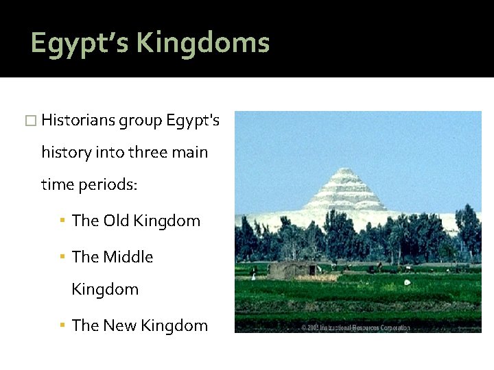 Egypt’s Kingdoms � Historians group Egypt's history into three main time periods: ▪ The