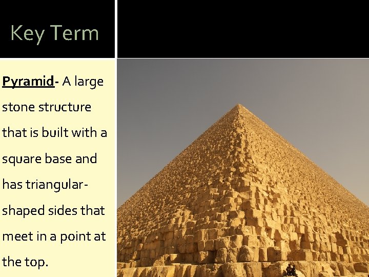 Key Term Pyramid- A large stone structure that is built with a square base