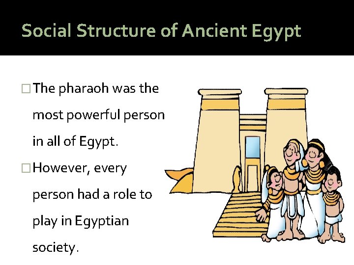 Social Structure of Ancient Egypt �The pharaoh was the most powerful person in all