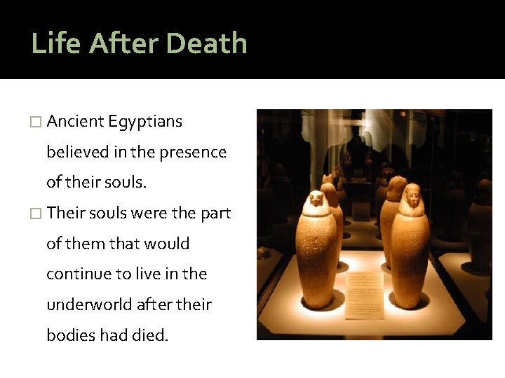 Life After Death � Ancient Egyptians believed in the presence of their souls. �