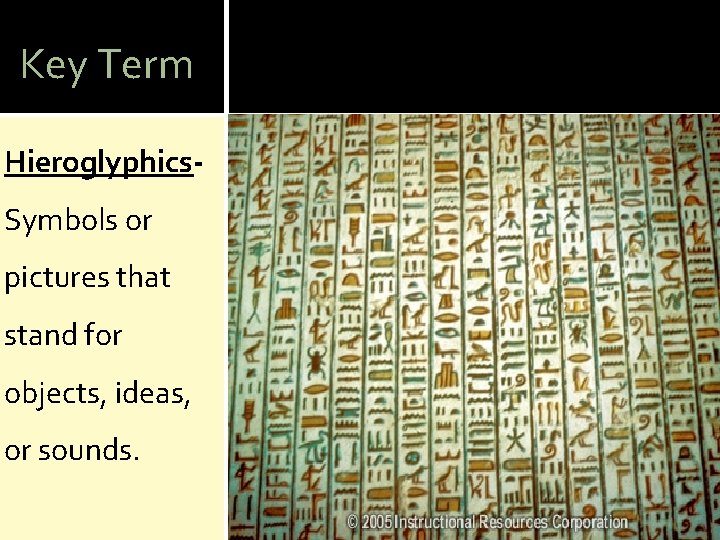 Key Term Hieroglyphics. Symbols or pictures that stand for objects, ideas, or sounds. 