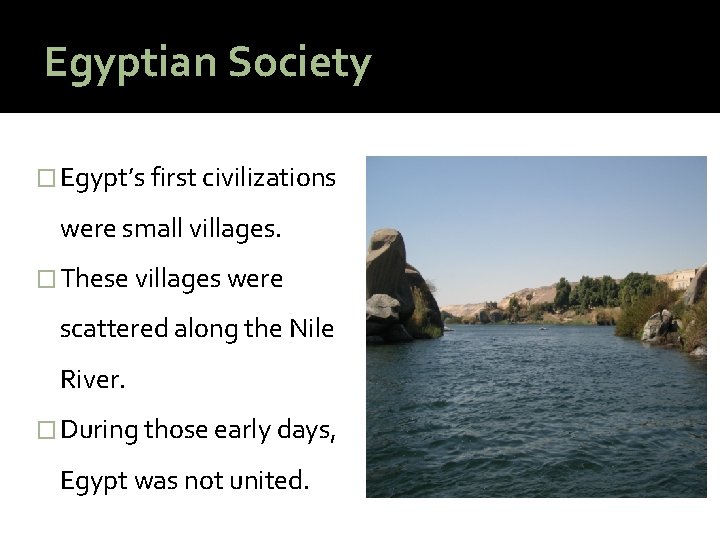 Egyptian Society � Egypt’s first civilizations were small villages. � These villages were scattered