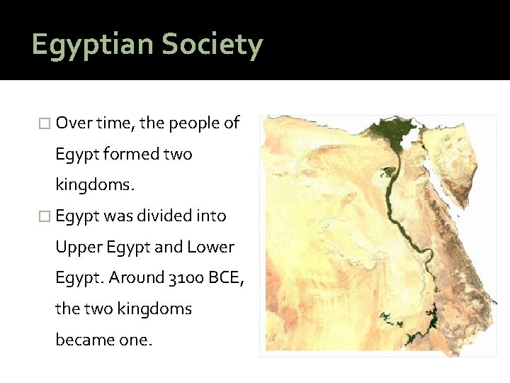 Egyptian Society � Over time, the people of Egypt formed two kingdoms. � Egypt