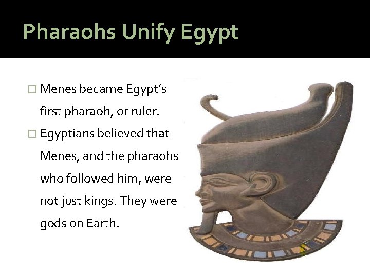 Pharaohs Unify Egypt � Menes became Egypt’s first pharaoh, or ruler. � Egyptians believed