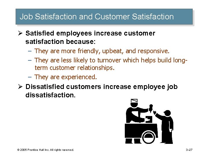 Job Satisfaction and Customer Satisfaction Ø Satisfied employees increase customer satisfaction because: – They