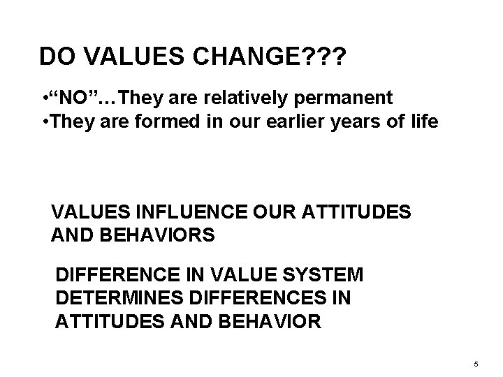DO VALUES CHANGE? ? ? • “NO”…They are relatively permanent • They are formed
