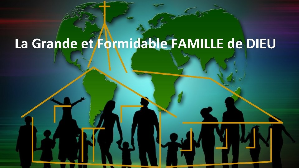 La Grande et Formidable FAMILLE de DIEU 