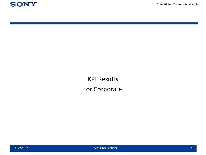 Sony Global Business Services, Inc. KPI Results for Corporate 1/12/2022 -- SPE Confidential 40