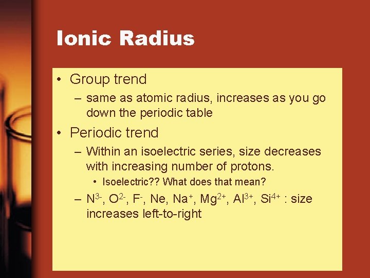 Ionic Radius • Group trend – same as atomic radius, increases as you go