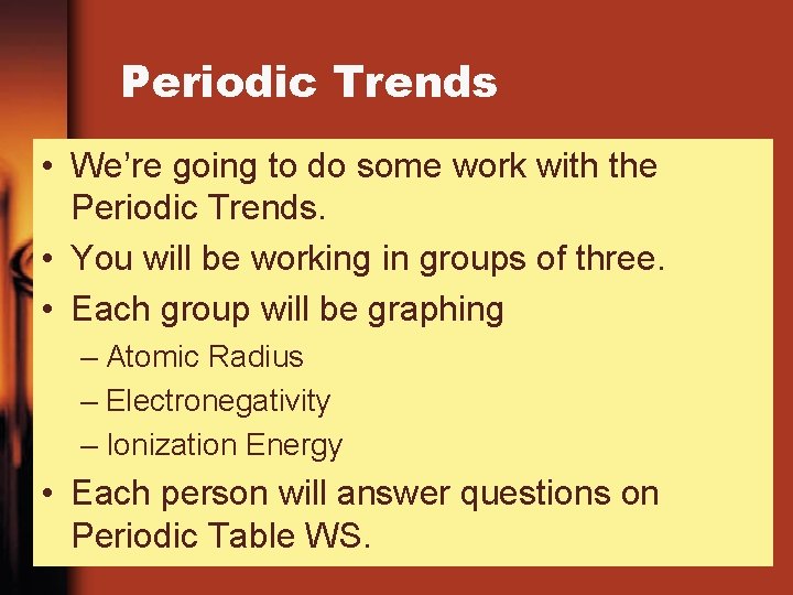 Periodic Trends • We’re going to do some work with the Periodic Trends. •