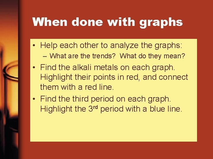 When done with graphs • Help each other to analyze the graphs: – What