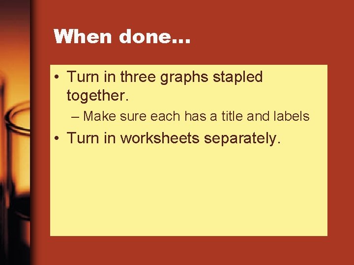 When done… • Turn in three graphs stapled together. – Make sure each has