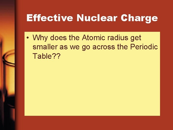 Effective Nuclear Charge • Why does the Atomic radius get smaller as we go