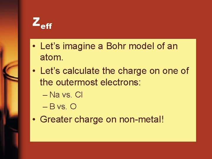 Zeff • Let’s imagine a Bohr model of an atom. • Let’s calculate the