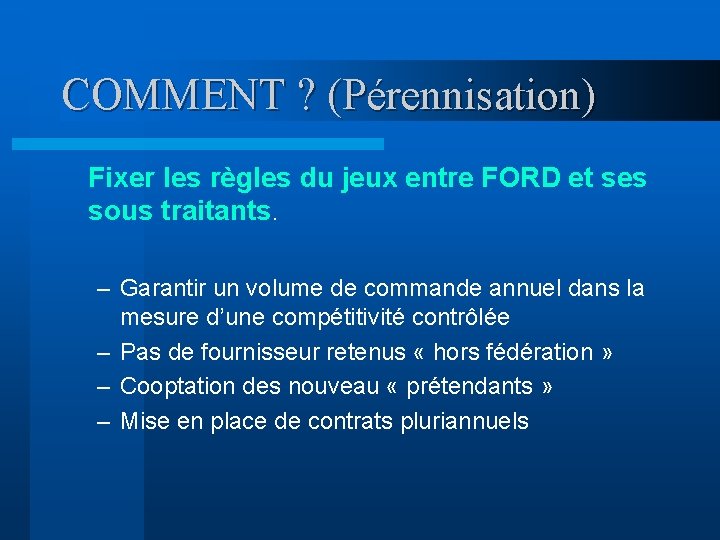 COMMENT ? (Pérennisation) Fixer les règles du jeux entre FORD et ses sous traitants.